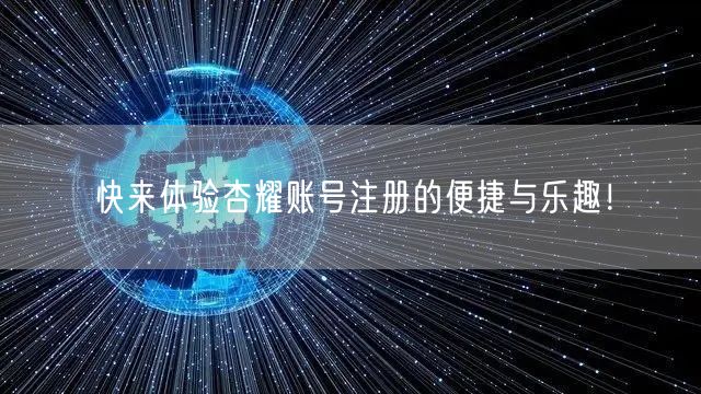 快来体验杏耀账号注册的便捷与乐趣！