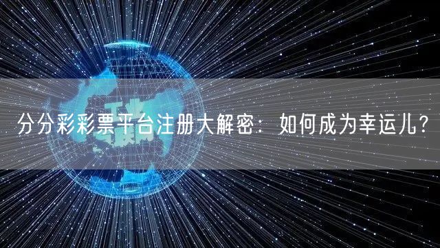 分分彩彩票平台注册大解密：如何成为幸运儿？