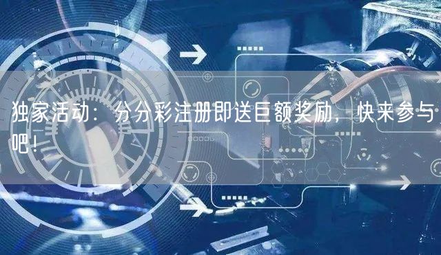 独家活动：分分彩注册即送巨额奖励，快来参